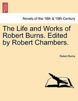 The Life And Works Of Robert Burns. Edited By Robert Chambers.