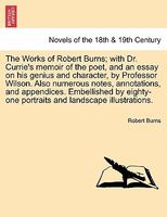 The Works Of Robert Burns; With Dr. Currie's Memoir Of The Poet, And An Essay On His Genius And Character, By Professor Wilson.