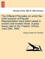 The Different Principles On Which The Chief Systems Of Popular Representation Have Been Based In Ancient And Modern Times. A Pri