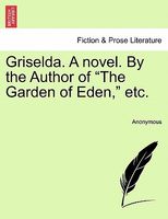 Griselda. A novel. By the Author of "The Garden of Eden," etc.