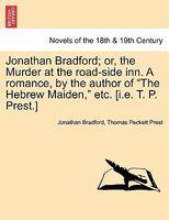 Jonathan Bradford; Or, The Murder At The Road-Side Inn Romance, By The Author Of The Hebrew Maiden, Etc. (I.E. T. P. Prest.)