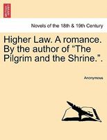 Higher Law. A romance. By the author of "The Pilgrim and the Shrine.".