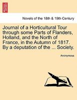 Journal of a Horticultural Tour through some Parts of Flanders, Holland, and the North of France, in the Autumn of 1817. By a de