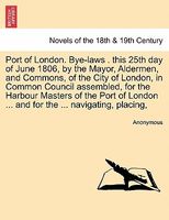 Port of London. Bye-laws . this 25th day of June 1806, by the Mayor, Aldermen, and Commons, of the City of London, in Common Cou