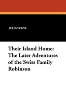 Their Island Home: The Later Adventures of the Swiss Family Robinson