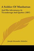 A Soldier of Manhattan, and His Adventures at Ticonderoga and Quebec