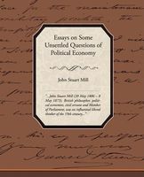 Essays On Some Unsettled Questions Of Political Economy