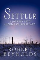 Settler: A Journey Into Michigan's Heartland