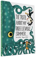 The Truth about My Unbelievable Summer . . .