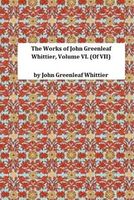 The Works of John Greenleaf Whittier, Volume VI.