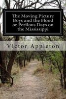 The Moving Picture Boys and the Flood or Perilous Days on the Mississippi