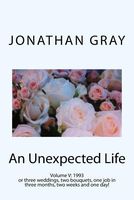 Unexpected Life Volume V: 1993 or Three Weddings, Two Bouquets, One Job in Three Months, Two Weeks and One Day!