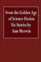 From the Golden Age of Science Fiction Six Stories by Sam Merwin