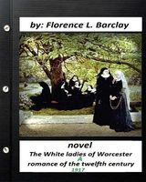 The White Ladies of Worcester; A Romance of the Twelfth Century. Novel