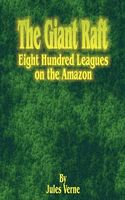 The Giant Raft: Eight Hundred Leagues on the Amazon