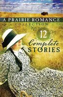 A Prairie Romance Collection (12 Novellas)