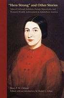 Hero Strong and Other Stories: Tales of Girlhood Ambition, Female Masculinity, and Women's Worldly Achievement in Antebellum Ame"