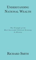 Understanding National Wealth; The Triumph of the Most Successful Political Economy in History