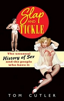 Slap and Tickle: The Unusual History of Sex and the People Who Have it