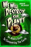 We Will Destroy Your Planet: An Alien's Guide to Conquering the Earth