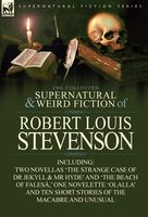 The Collected Supernatural and Weird Fiction of Robert Louis Stevenson