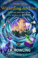 From the Wizarding Archive: Curated Writing from the World of Harry Potter (Volume 1)