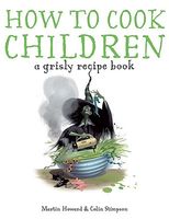 How to Cook Children: A Grisly Recipe Book for Gruesome Witches