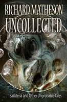 Matheson Uncollected: Backteria and Other Improbable Tales