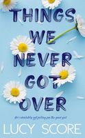 Things We Never Got Over by Lucy Score