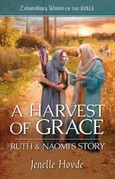 A Harvest of Grace: Ruth & Naomi's Story