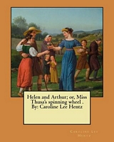 Helen and Arthur; Or, Miss Thusa's Spinning Wheel