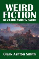 The Weird Fiction of Clark Ashton Smith