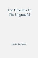 Too Gracious To The Ungrateful